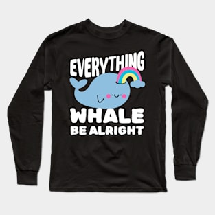 Everything Whale Be Alright Long Sleeve T-Shirt